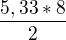 $\frac{5,33*8}{2}$