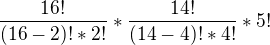 $\frac{16!}{(16-2)!*2!}*\frac{14!}{(14-4)!*4!}*5!$