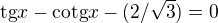$\text{tg}x-\text{cotg}x-(2/\sqrt3)=0$