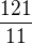 $\frac{121}{11}$