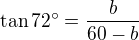 $\tan{72�}=\frac{b}{60-b}$