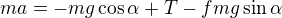 $m a= -mg\cos \alpha +T-fmg\sin \alpha $