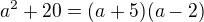 $ a^2+20=(a+5)(a-2)$