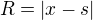 $R = |x - s|$
