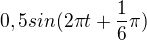 $0,5 sin (2\pi t + \frac{1}{6}\pi )$