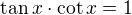 $\tan x\cdot\cot x=1$