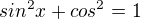 $sin^{2}x+cos^{2}=1$