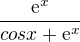 $\frac{\mathrm{e}^{x}}{cosx + \mathrm{e}^{x}}$