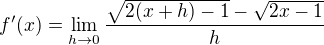 $f'(x) = \lim_{h\to 0}{\frac{\sqrt{2(x+h)-1}-\sqrt{2x-1}}{h}}$