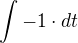 $\int_{}^{}-1\cdot dt$
