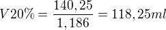 $V20\% =\frac{140,25}{1,186}=118,25 ml$