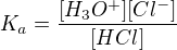 $K_a=\frac{[H_3O^+][Cl^-]}{[HCl]}$