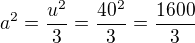$a^{2}=\frac{u^{2}}{3}=\frac{40^{2}}{3}=\frac{1600}{3}$