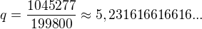 $q=\frac{1045277}{199800}\approx 5,231616616616...$