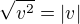 $\sqrt{v^2}=|v|$