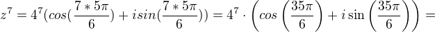 $z^{7}=4^{7}(cos(\frac{7*5\pi}{6})+i sin(\frac{7*5\pi}{6}))=4^{7}\cdot \left ( cos\left ( \frac{35\pi}{6} \right )+i\sin \left ( \frac{35\pi}{6} \right ) \right )=$