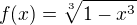 $f(x)=\sqrt[3]{1-x^{3}}$