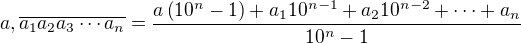 $a,\overline{a_1a_2a_3\cdots a_n}=\frac{a\left(10^n-1\right)+a_110^{n-1}+a_210^{n-2}+\cdots+ a_n}{10^n-1}$