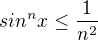 $sin^{n}x \le \frac{1}{n^{2}}$