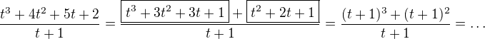 $\frac{t^3+4t^2+5t+2}{t+1}=\frac{\boxed{t^3+3t^2+3t+1}+\boxed{t^2+2t+1}}{t+1}=\frac{(t+1)^3+(t+1)^2}{t+1}=\ldots$