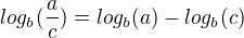 $log_{b}(\frac{a}{c})=log_{b} (a) - log_{b} (c)$