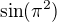 $\sin(\pi^2)$