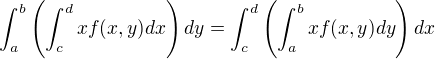 $\int_{a}^{b}\left ( \int_{c}^{d}xf(x,y) dx\right )dy=\int_{c}^{d}\left ( \int_{a}^{b}xf(x,y) dy\right )dx$