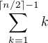 $\sum_{k=1}^{\left \lceil n/2 \right \rceil-1}k$