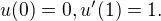 $u(0) = 0 , u'(1)=1.$