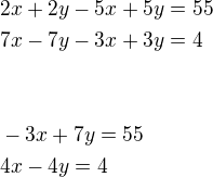 $2x+2y-5x+5y=55\nl7x-7y-3x+3y=4\nl\,\nl\,\nl-3x+7y=55\nl4x-4y=4$