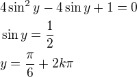 $4\sin^2 y-4\sin y+1=0\nl\sin y=\frac 12\nly=\frac{\pi}{6}+2k\pi$