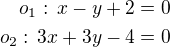 $o_1:\,x-y+2=0\\o_2:\,3x+3y-4=0$