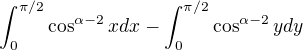 $\int_0^{\pi/2} \cos^{\alpha-2}xdx-\int_0^{\pi/2} \cos^{\alpha-2}ydy$
