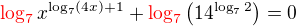 $\color{red}\log_{7}\color{black}x^{\log_{7}(4x) + 1} + \color{red}\log_{7}\color{black}\(14^{\log_{7}2}\)=0$