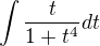 $\int \frac{t}{1+t^4} dt$