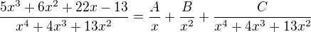 $\frac{5x^3+6x^2+22x-13}{x^4+4x^3+13x^2}=\frac{A}{x}+\frac{B}{x^2}+\frac{C}{x^4+4x^3+13x^2}$