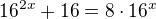 $16^{2x}+16=8\cdot16^x$