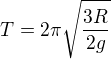 $T=2{\pi}\sqrt{{\frac{3R}{2g}}}$