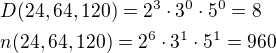 $D(24,64,120)=2^3\cdot 3^0\cdot 5^0=8\nln(24,64,120)=2^6\cdot 3^1\cdot 5^1=960$