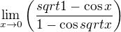 $\lim_{x\rightarrow0}\(\frac{sqrt{1-\cos{x}}}{{1-\cos sqrt{x}}}\)$