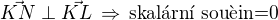$\vec{KN}\perp\vec{KL}\,\Rightarrow\,\text{skal�rn� sou�in=0}$