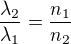 $\frac{\lambda _{2}}{\lambda _{1}}=\frac{n_{1}}{n_{2}}$