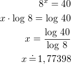 $8^x=40\\x\cdot\log\,8=\log\,40\\x=\frac{\log\,40}{\log\,8}\\x\,\dot=\,1,77398$