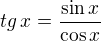 $tg \,x = \frac{\sin x}{\cos x}$