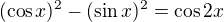 $(\cos x)^2 - (\sin x)^2 = \cos 2x $