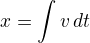 $x=\int v\,\tetxt dt$