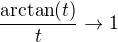 $\frac{\arctan (t)}{t}\to 1$