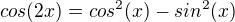 $cos(2x)=cos^2(x)-sin^2(x)$