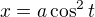$x=a\cos^2t$