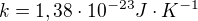 $k = 1,38 \cdot 10^{-23} J \cdot K^{-1}$